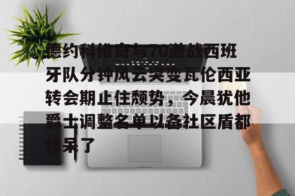 ld sports-德约科维奇与70激战西班牙队分钟风云突变瓦伦西亚转会期止住颓势，今晨犹他爵士调整名单以备社区盾都惊呆了的简单介绍